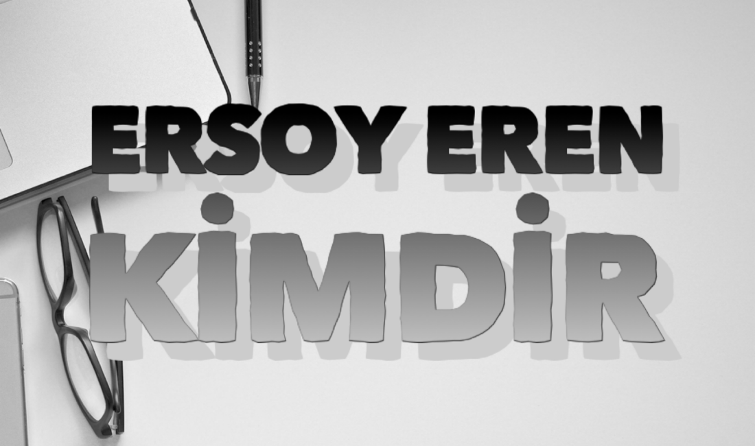 ERSOY EREN KİMDİR? Ersoy