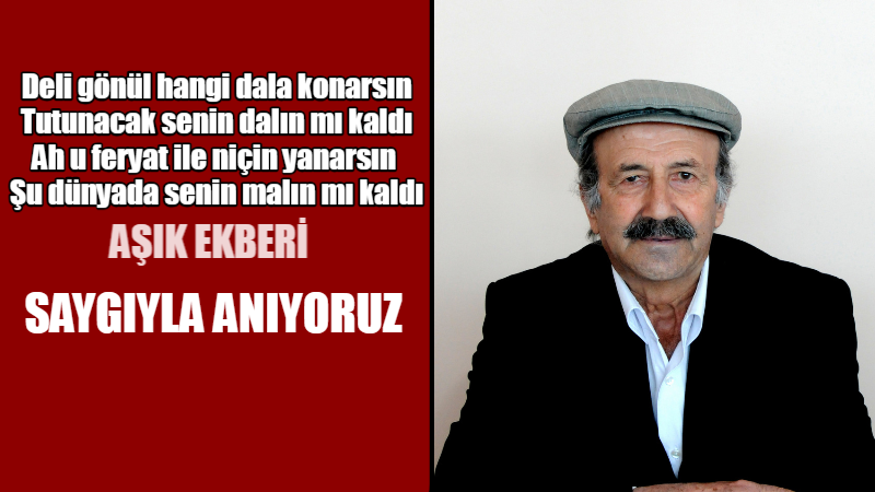 AŞIK EKBERİ SAYGIYLA ANIYORUZ