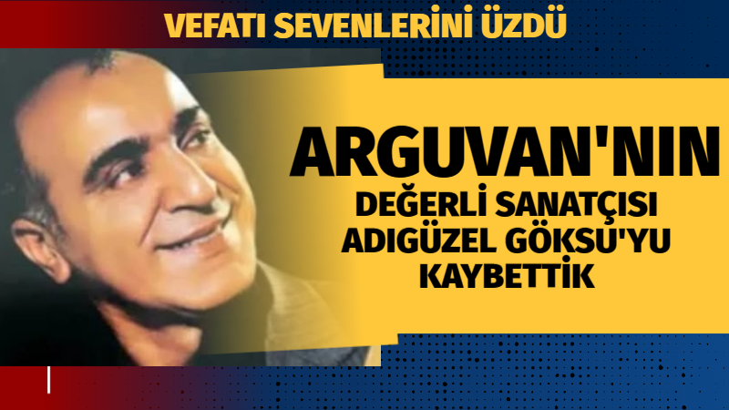 ARGUVAN’NIN DEĞERLİ SANATÇI ADIGÜZEL GÖKSUYU KAYBETTİK