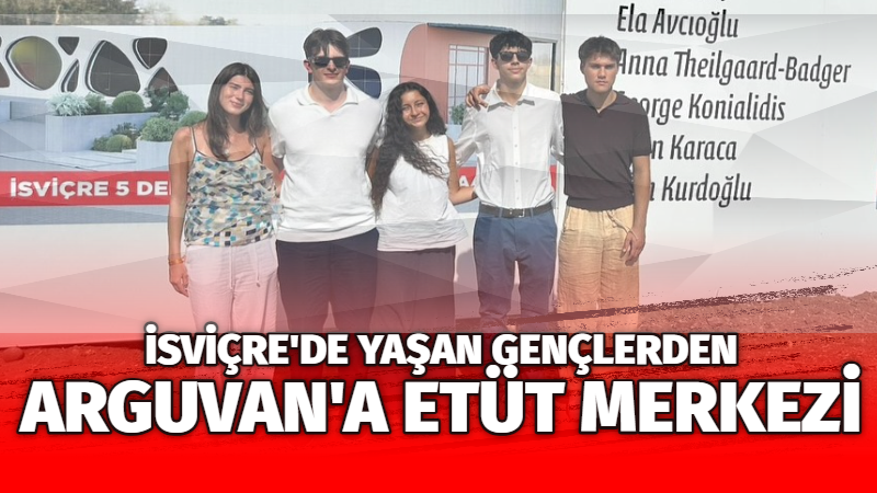 İSVİÇRE’DEN ARGUVAN’A ETÜT MERKEZİ