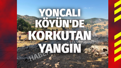YONCALI KÖYÜ’NDE YANGIN KORKUSU Yoncalı